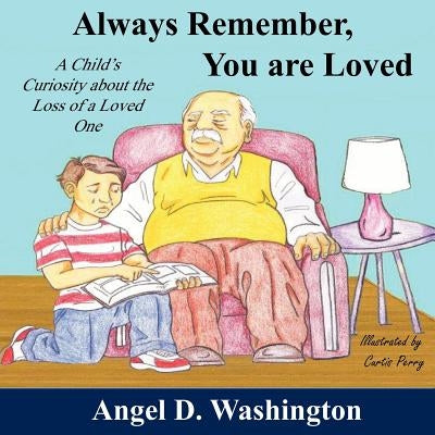 Always Remember You are Loved: A Child's Curiosity About the Loss of A Loved One by Washington, Angel D.