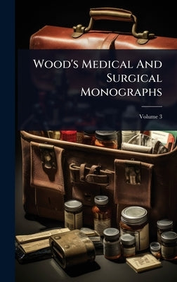 Wood's Medical And Surgical Monographs by Anonymous