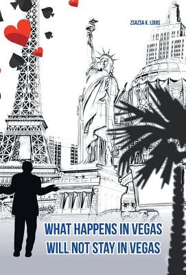 What Happens in Vegas Will Not Stay in Vegas by Louis, Zsazsa K.