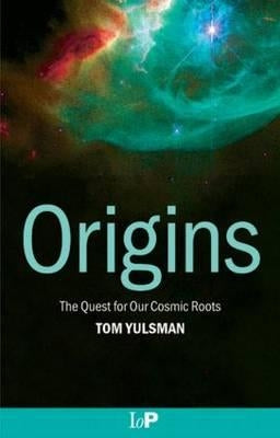 Origins: The Quest for Our Cosmic Roots by Yulsman, Tom