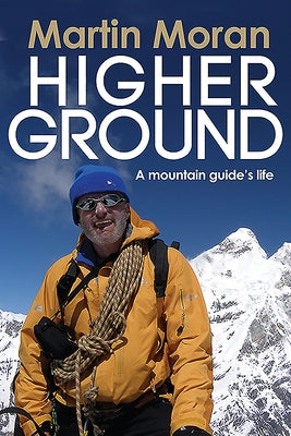 Higher Ground: A Mountain Guide's Life by Moran, Martin