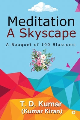 Meditation a Skyscape: A Bouquet of 100 Blossoms by T D Kumar
