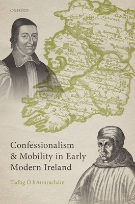 Confessionalism and Mobility in Early Modern Ireland by Ó. Hannracháin, Tadhg