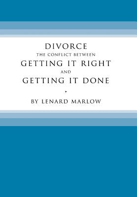 Divorce: The Conflict Between Getting It Right and Getting It Done by Marlow, Lenard