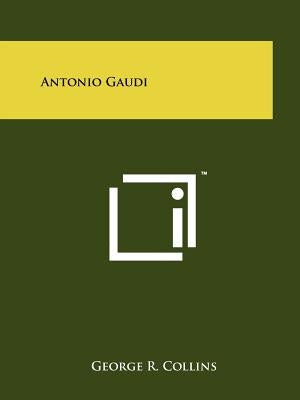 Antonio Gaudi by Collins, George R.