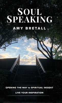 Soul Speaking: Opening The Way to Spiritual Insight by Bretall, Amy