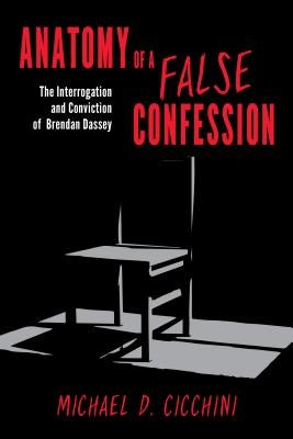 Anatomy of a False Confession: The Interrogation and Conviction of Brendan Dassey by Cicchini, Michael D. Jd