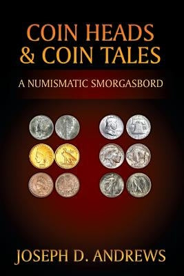 Coin Heads & Coin Tales: A Numismatic Smorgasbord by Andrews, Joseph D.