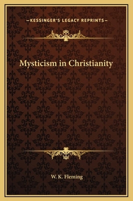 Mysticism in Christianity by Fleming, W. K.