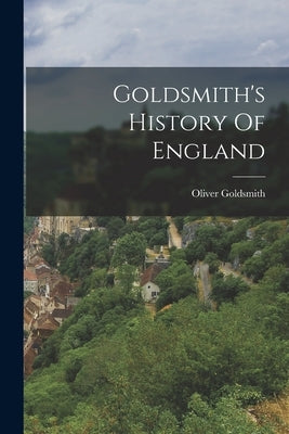 Goldsmith's History Of England by Goldsmith, Oliver