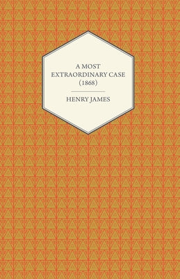 A Most Extraordinary Case (1868) by James, Henry