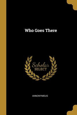 Who Goes There by Annonymous