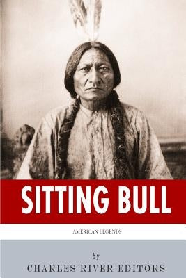 American Legends: The Life of Sitting Bull by Charles River Editors