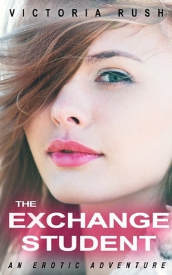 The Exchange Student: An Erotic Adventure by Rush, Victoria