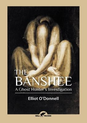 The Banshee: A Ghost Hunter's Investigation by O'Donnell, Elliot