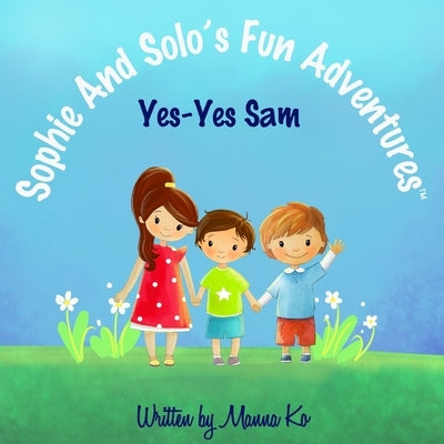 Sophie And Solo's Fun Adventures: Yes-Yes Sam by Ko, Manna