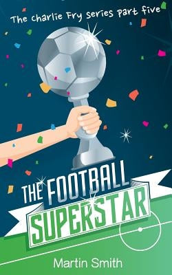The Football Superstar: Football book for kids 7-13 by Newnham, Mark