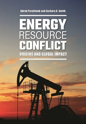 Energy Resource Conflict: Origins and Global Impact by Parafiniuk, Adrah N.