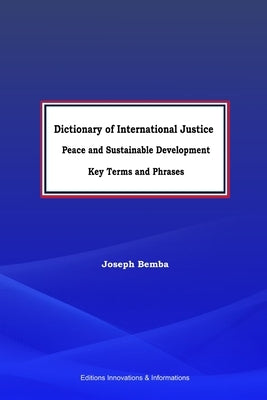 Dictionary of International Justice, Peace and sustainable development. Key terms and phrases by Bemba, Joseph