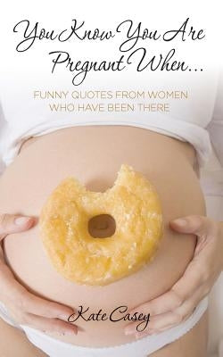 You Know You Are Pregnant When....: Funny Quotes From Women Who Have Been There by Casey, Kate