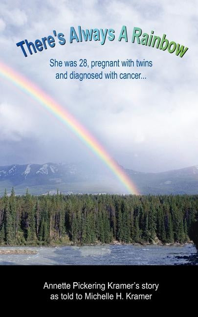 There's Always a Rainbow: She was 28, pregnant with twins and diagnosed with cancer... by Kramer, Michelle H.