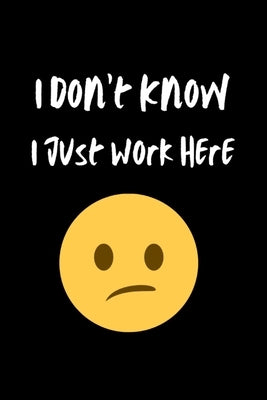 I Don't Know I Just Work Here: Blank Lined Journal by Pinero, Nicole