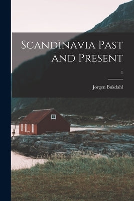 Scandinavia Past and Present; 1 by Bukdahl, Jørgen 1896-1982 Ed