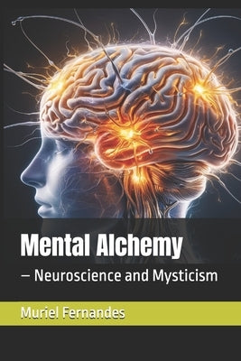Mental Alchemy: - Neuroscience and Mysticism by Fernandes, Muriel