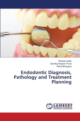 Endodontic Diagnosis, Pathology and Treatment Planning by Lodha, Shweta