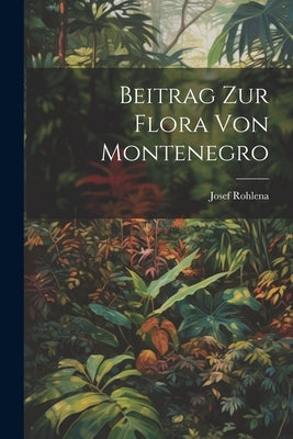 Beitrag Zur Flora Von Montenegro by Rohlena, Josef