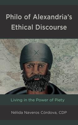 Philo of Alexandria's Ethical Discourse: Living in the Power of Piety by Naveros Córdova Cdp, Nélida