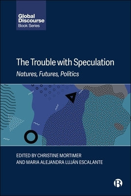 The Trouble with Speculation: Natures, Futures, Politics by Mortimer, Christine