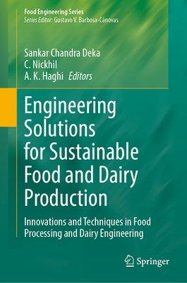 Engineering Solutions for Sustainable Food and Dairy Production: Innovations and Techniques in Food Processing and Dairy Engineering by Chandra Deka, Sankar