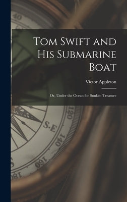 Tom Swift and His Submarine Boat: Or, Under the Ocean for Sunken Treasure by Appleton, Victor