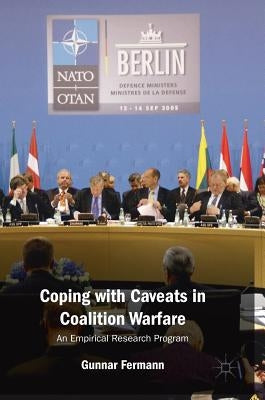 Coping with Caveats in Coalition Warfare: An Empirical Research Program by Fermann, Gunnar