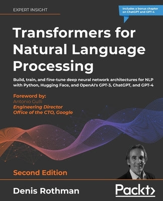 Transformers for Natural Language Processing - Second Edition: Build, train, and fine-tune deep neural network architectures for NLP with Python, PyTo by Rothman, Denis