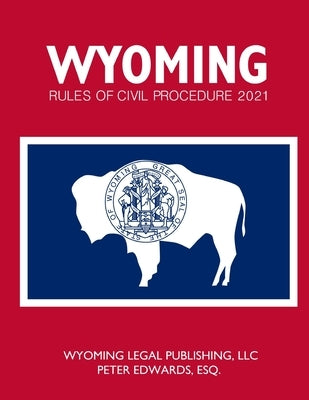Wyoming Rules of Civil Procedure 2021 by Edwards Esq, Peter