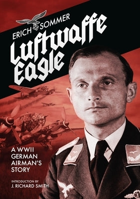 Luftwaffe Eagle: A Ww2 German Airman's Story by Sommer, Erich