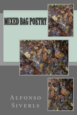 Mixed Bag Poetry by Siverls, Alfonso E.