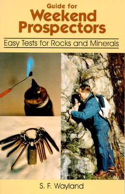 Guide for Weekend Prospectors: Easy Tests for Rocks and Minerals by Wayland, S. F.