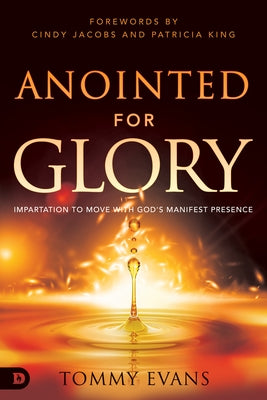 Anointed for Glory: Impartation to Move with God's Manifest Presence by Evans, Tommy