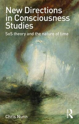 New Directions in Consciousness Studies: SoS theory and the nature of time by Nunn, Chris