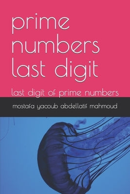 prime numbers last digit: last digit of prime numbers by Mahmoud, Mostafa Yacoub Abdellatif