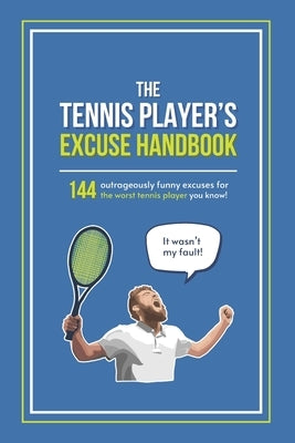 The Tennis Player's Excuse Handbook: 144 Outrageously Funny Excuses For The Worst Tennis Player You Know by Press, Lunar