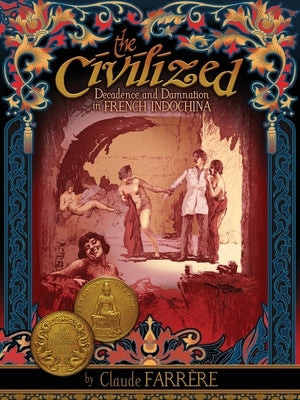 The Civilized - Decadence and Damnation in French Indochina by Farr?re, Claude