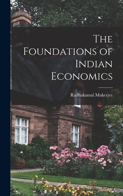 The Foundations of Indian Economics by Mukerjee, Radhakamal