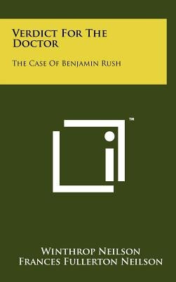 Verdict for the Doctor: The Case of Benjamin Rush by Neilson, Winthrop