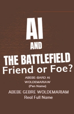 AI and the Battlefield: Friend or Foe? by Woldemariam, Abebe-Bard Ai