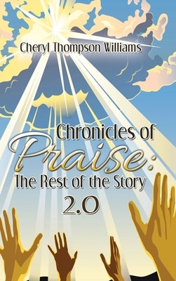 Chronicles of Praise: the Rest of the Story 2.0 by Williams, Cheryl Thompson