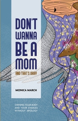 Don't Wanna Be a Mom and That's Okay: Owning your body and your choices without apology by March, Monica